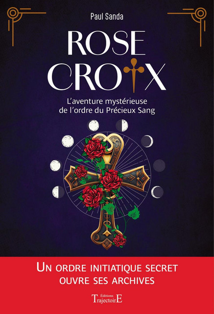 Rose-Croix L'aventure mystérieuse de l’ordre du Précieux Sang - Paul Sanda - Trajectoire